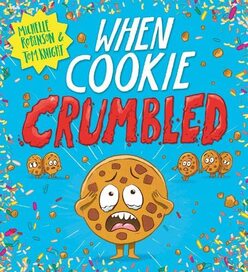 Front cover of When Cookie Crumbled by Michelle Robinson and Tom Knight. Illustration of a comically distressed looking choc chip cookie, watched by other concerned cookies.